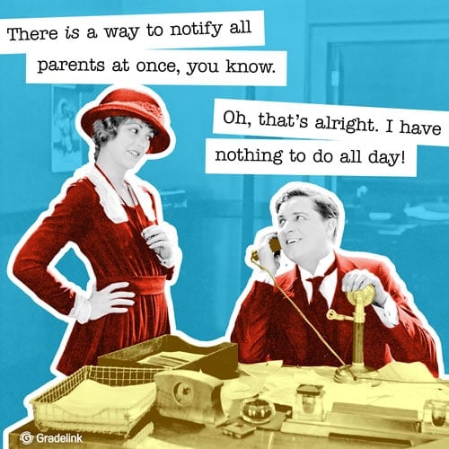 "There is a way to notify all the parents at once, you know."